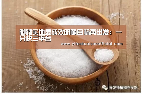 脚踏实地显成效明确目标再出发:一分快三平台(图3) 一分快三app下载