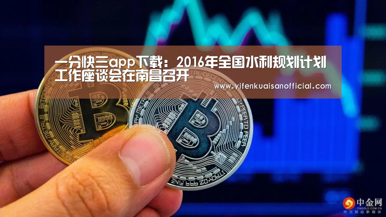 一分快三app下载:2016年全国水利规划计划工作座谈会在南昌召开(图2) 一分快三官网
